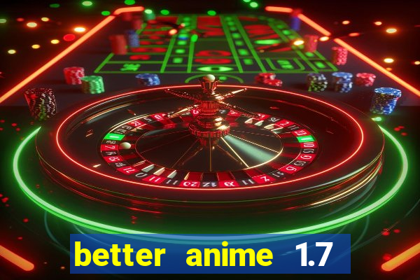 better anime 1.7 apk download